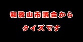 和歌山市議会クイズDEバトンリレー ダイジェスト版